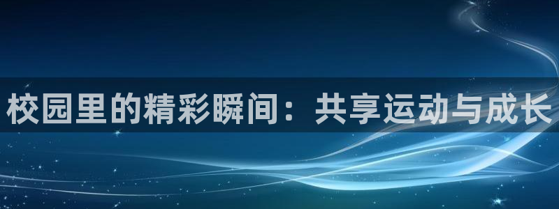 必一运动bsport体育：校园里的精彩瞬间：共享运动与成长